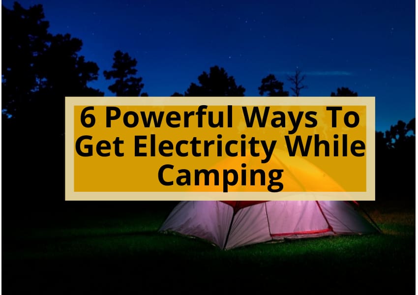 6 Powerful Ways To Get Electricity While Camping