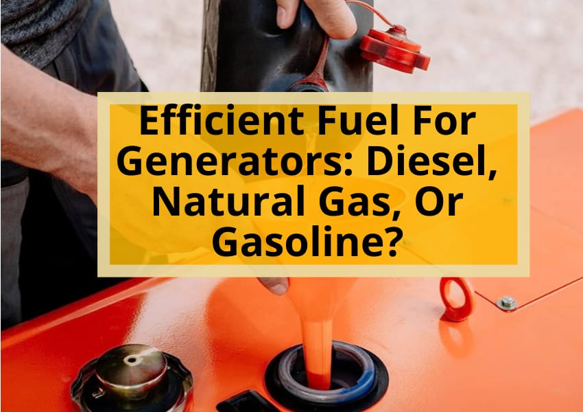 Efficient Fuel For Generators: Diesel, Natural Gas, Or Gasoline?
