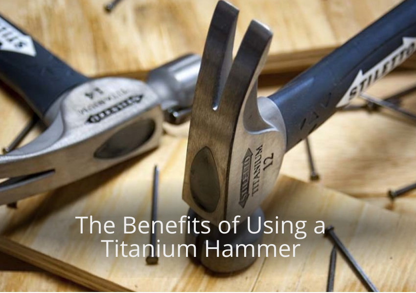 The Benefits of Using a Titanium Hammer